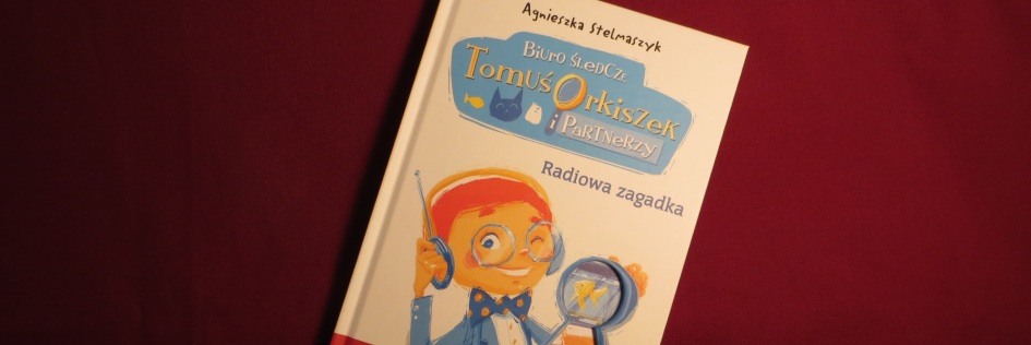 Po godzinach: „Biuro Śledcze Tomuś Orkiszek i Partnerzy: Radiowa zagadka”, Agnieszka Stelmaszyk