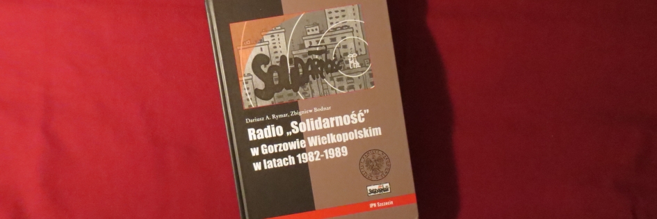 Po godzinach: „Radio Solidarność w Gorzowie Wielkopolskim w latach...”, Dariusz A. Rymar, Zbigniew Bodnar Po godzinach: „Radio Solidarność w Gorzowie Wielkopolskim w latach...”, Dariusz A. Rymar, Zbigniew Bodnar