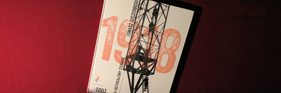 Po godzinach: „1918 – Jak odzyskaliśmy technikę”, Tomasz Szczerbicki Po godzinach: „1918 – Jak odzyskaliśmy technikę”, Tomasz Szczerbicki